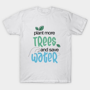 plant more Trees and save Water Environmental T-Shirt